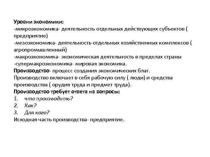 Уровни экономики: -микроэкономика- деятельность отдельных действующих субъектов ( предприятие) -мезоэкономика- деятельность отдельных хозяйственных комплексов