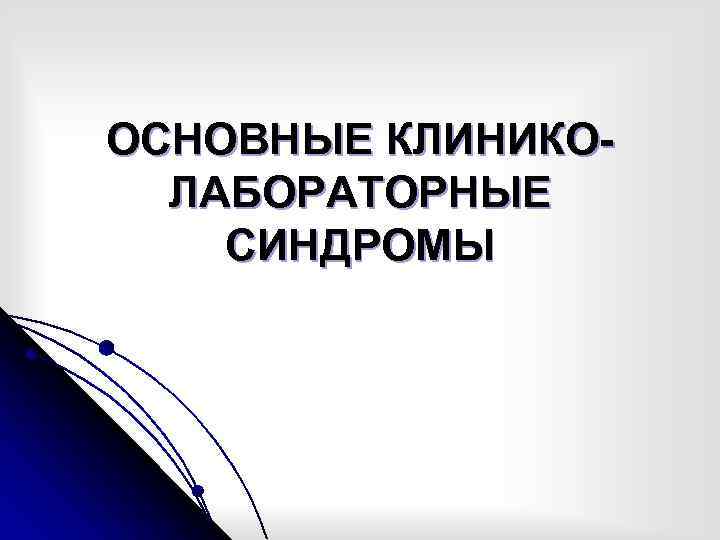 ОСНОВНЫЕ КЛИНИКОЛАБОРАТОРНЫЕ СИНДРОМЫ 
