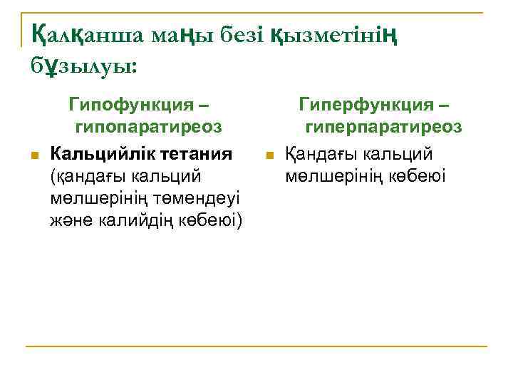 Қалқанша маңы безі қызметінің бұзылуы: n Гипофункция – гипопаратиреоз Кальцийлік тетания (қандағы кальций мөлшерінің