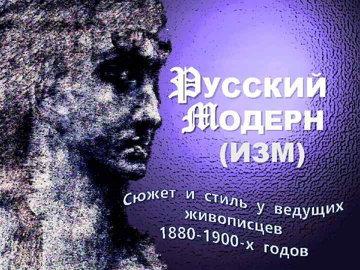 PУССКИЙ MОДЕРН (ИЗМ) 