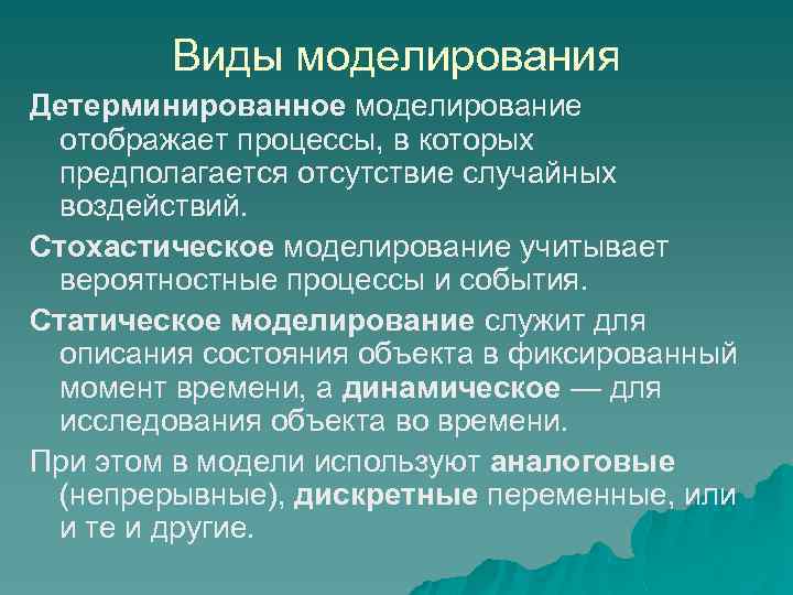 Виды моделирования Детерминированное моделирование отображает процессы, в которых предполагается отсутствие случайных воздействий. Стохастическое моделирование