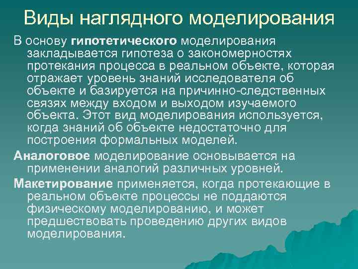 Виды наглядного моделирования В основу гипотетического моделирования закладывается гипотеза о закономерностях протекания процесса в