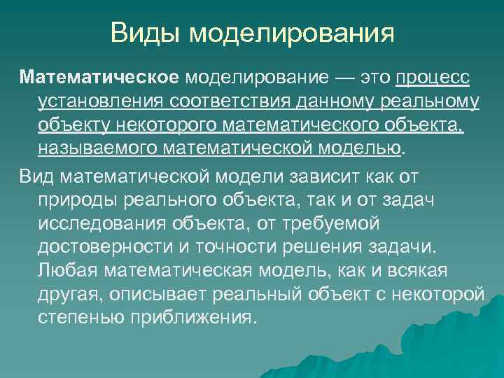 Виды моделирования Математическое моделирование — это процесс установления соответствия данному реальному объекту некоторого математического