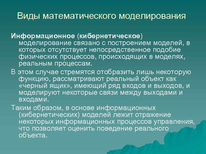 Виды математического моделирования Информационное (кибернетическое) моделирование связано с построением моделей, в которых отсутствует непосредственное