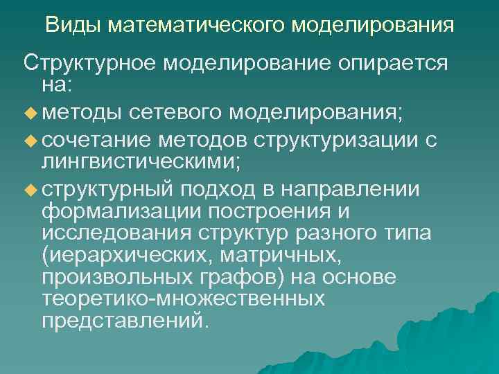 Виды математического моделирования Структурное моделирование опирается на: u методы сетевого моделирования; u сочетание методов