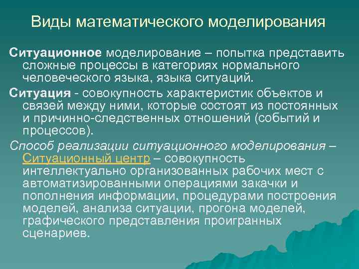 Виды математического моделирования Ситуационное моделирование – попытка представить сложные процессы в категориях нормального человеческого