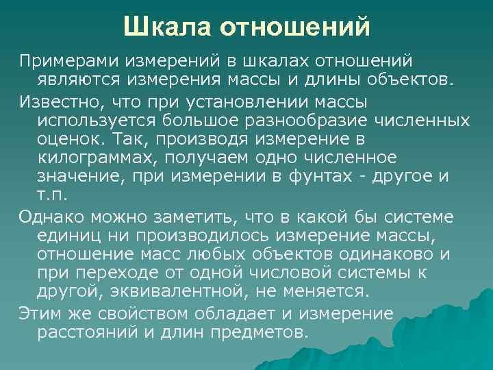 Шкала отношений Примерами измерений в шкалах отношений являются измерения массы и длины объектов. Известно,