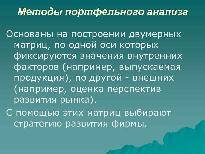 Методы портфельного анализа Основаны на построении двумерных матриц, по одной оси которых фиксируются значения