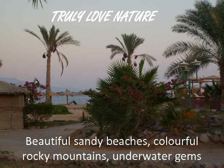 TRULY LOVE NATURE Beautiful sandy beaches, colourful rocky mountains, underwater gems 