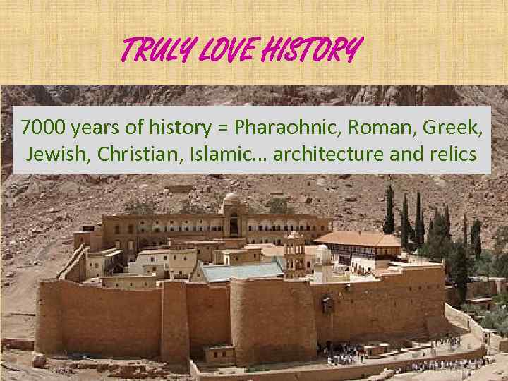 TRULY LOVE HISTORY 7000 years of history = Pharaohnic, Roman, Greek, Jewish, Christian, Islamic…