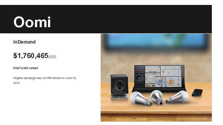 Oomi In. Demand $1, 760, 465 USD total funds raised Original campaign was 3,