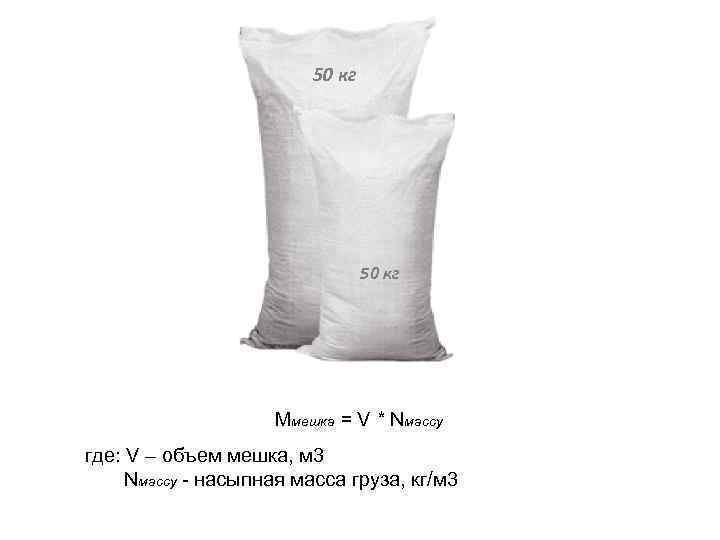 50 кг Ммешка = V * Nмассу где: V – объем мешка, м 3