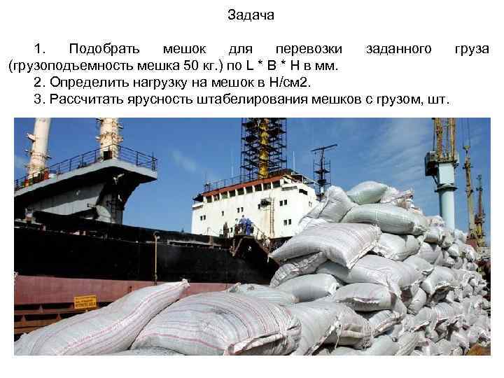 Задача 1. Подобрать мешок для перевозки заданного груза (грузоподъемность мешка 50 кг. ) по