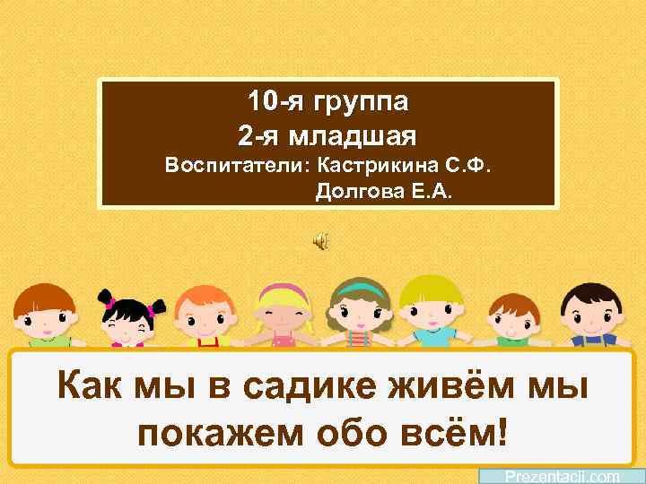 10 -я группа 2 -я младшая Воспитатели: Кастрикина С. Ф. Долгова Е. А. Как