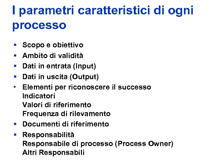 I parametri caratteristici di ogni processo § § • Scopo e obiettivo Ambito di