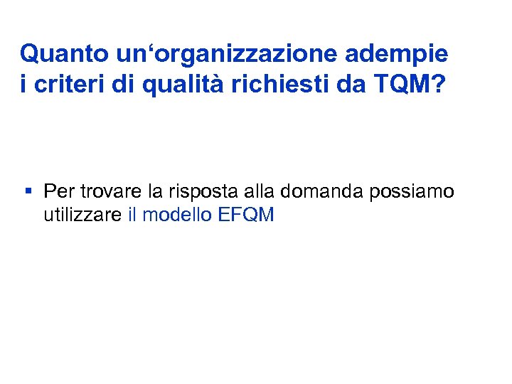 Quanto un‘organizzazione adempie i criteri di qualità richiesti da TQM? § Per trovare la
