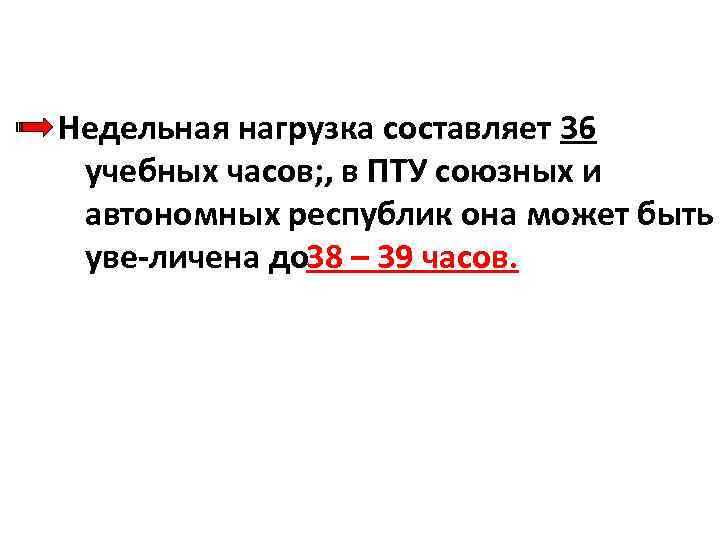 Недельная нагрузка составляет 36 учебных часов; , в ПТУ союзных и автономных республик она