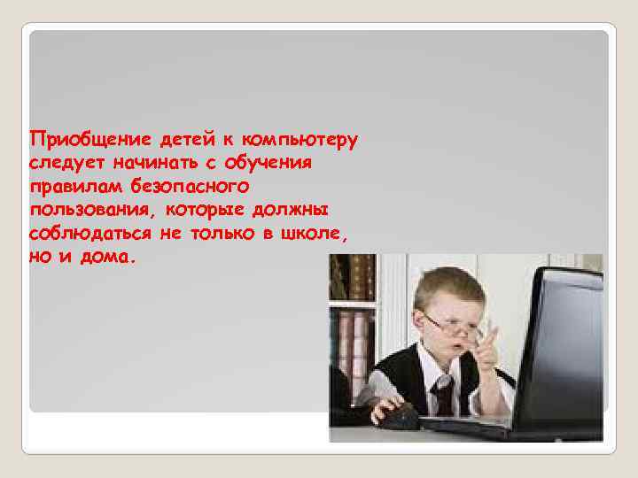 Приобщение детей к компьютеру следует начинать с обучения правилам безопасного пользования, которые должны соблюдаться