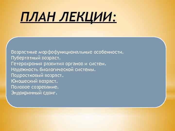 ПЛАН ЛЕКЦИИ: Возрастные морфофункциональные особенности. Пубертатный возраст. Гетерохрония развития органов и систем. Надежность биологической