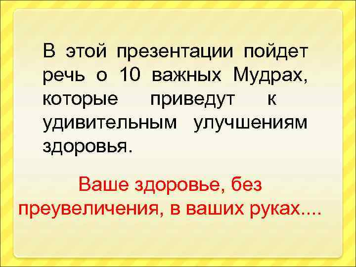 В этой презентации пойдет речь о 10 важных Мудрах, которые приведут к удивительным улучшениям