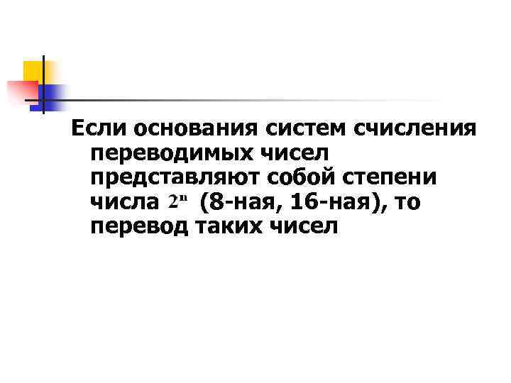 Если основания систем счисления переводимых чисел представляют собой степени числа (8 -ная, 16 -ная),