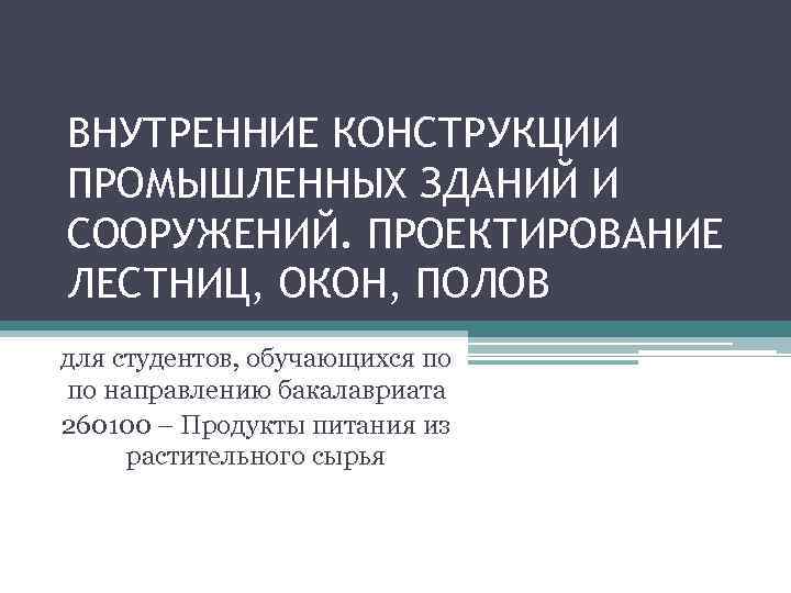 ВНУТРЕННИЕ КОНСТРУКЦИИ ПРОМЫШЛЕННЫХ ЗДАНИЙ И СООРУЖЕНИЙ. ПРОЕКТИРОВАНИЕ ЛЕСТНИЦ, ОКОН, ПОЛОВ для студентов, обучающихся по