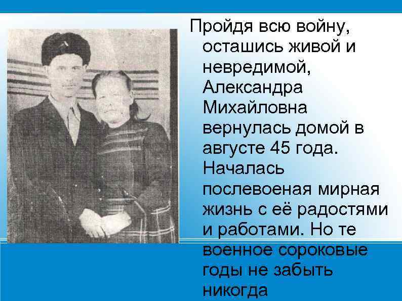 Пройдя всю войну, осташись живой и невредимой, Александра Михайловна вернулась домой в августе 45