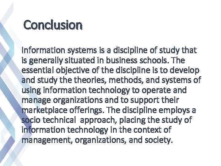 Conclusion Information systems is a discipline of study that is generally situated in business