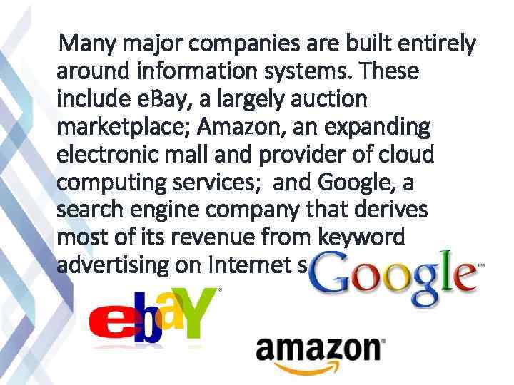 Many major companies are built entirely around information systems. These include e. Bay, a