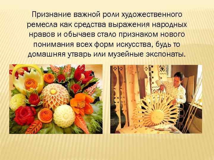 Признание важной роли художественного ремесла как средства выражения народных нравов и обычаев стало признаком