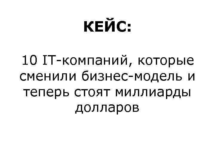 КЕЙС: 10 IT-компаний, которые сменили бизнес-модель и теперь стоят миллиарды долларов 