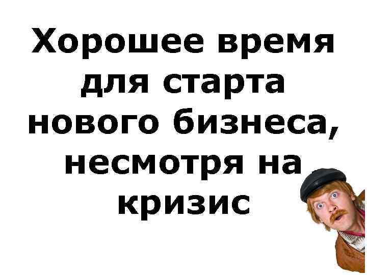 Хорошее время для старта нового бизнеса, несмотря на кризис 