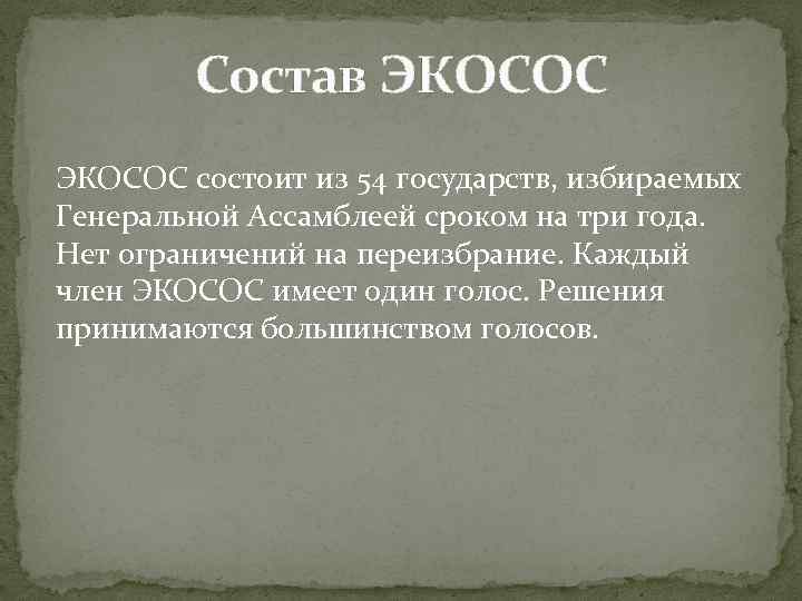 Состав ЭКОСОС состоит из 54 государств, избираемых Генеральной Ассамблеей сроком на три года. Нет