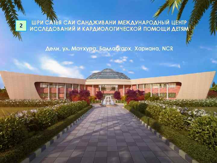 2 ШРИ САТЬЯ САИ САНДЖИВАНИ МЕЖДУНАРОДНЫЙ ЦЕНТР ИССЛЕДОВАНИЙ И КАРДИОЛОГИЧЕСКОЙ ПОМОЩИ ДЕТЯМ Дели, ул.