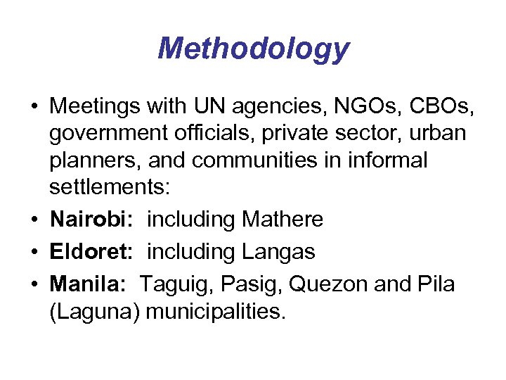 Methodology • Meetings with UN agencies, NGOs, CBOs, government officials, private sector, urban planners,