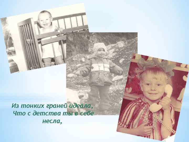 Из тонких граней идеала, Что с детства ты в себе несла, 