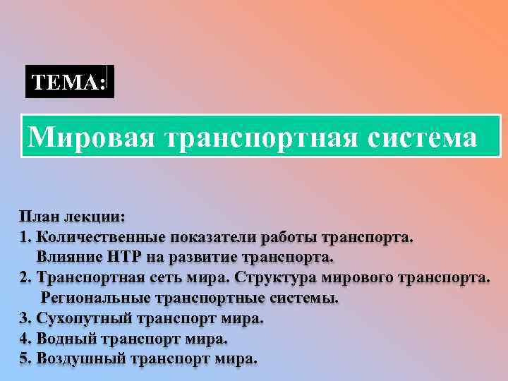 ТЕМА: Мировая транспортная система План лекции: 1. Количественные показатели работы транспорта. Влияние НТР на