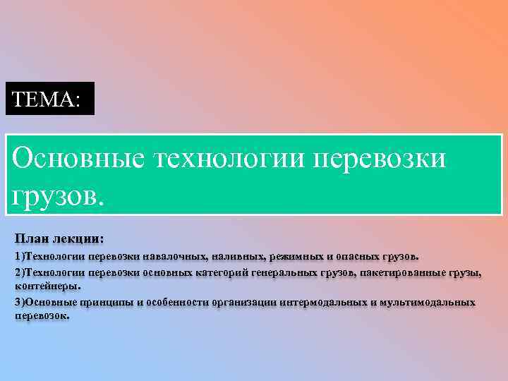 ТЕМА: Основные технологии перевозки грузов. План лекции: 1)Технологии перевозки навалочных, наливных, режимных и опасных