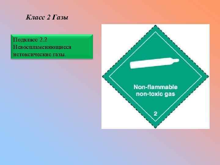 Класс 2 Газы Подкласс 2. 2 Невоспламеняющиеся нетоксические газы. 