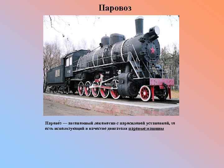  Паровоз Парово з — автономный локомотив с паросиловой установкой, то есть использующий в