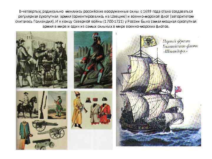 В-четвертых, радикально менялись российские вооруженные силы: с 1699 года стала создаваться регулярная сухопутная армия