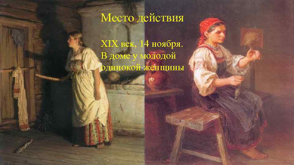 Место действия XIX век, 14 ноября. В доме у молодой одинокой женщины 