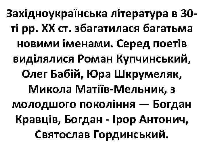 Західноукраїнська література в 30 ті pp. XX ст. збагатилася багатьма новими іменами. Серед поетів