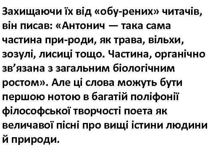 Захищаючи їх від «обу рених» читачів, він писав: «Антонич — така сама частина при