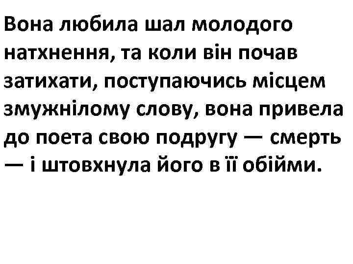 Вона любила шал молодого натхнення, та коли він почав затихати, поступаючись місцем змужнілому слову,