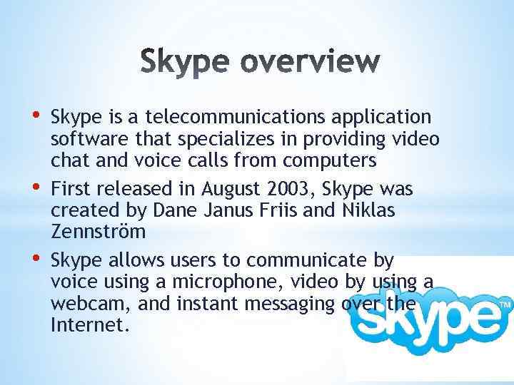  • • • Skype is a telecommunications application software that specializes in providing