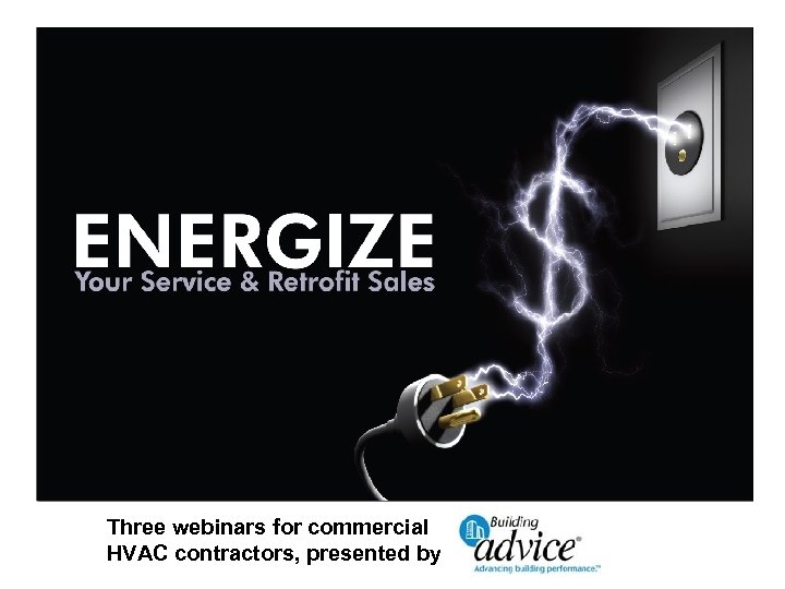 Three webinars for commercial HVAC contractors, presented by © 2010 Air. Advice, Inc. 