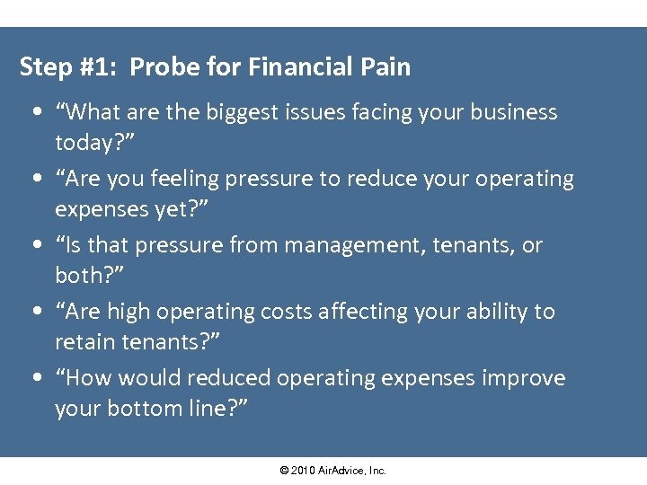 Step #1: Probe for Financial Pain • “What are the biggest issues facing your