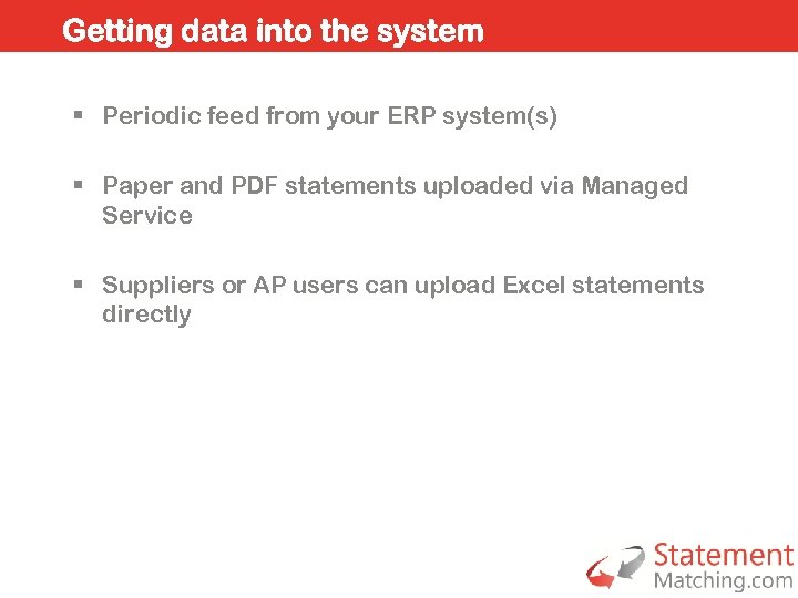 Getting data into the system § Periodic feed from your ERP system(s) § Paper