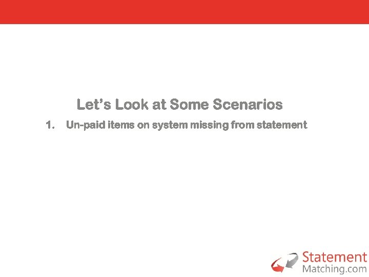 Let’s Look at Some Scenarios 1. Un-paid items on system missing from statement 